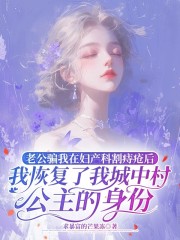 老公骗我在妇产科割痔疮后，我恢复了我城中村公主身份