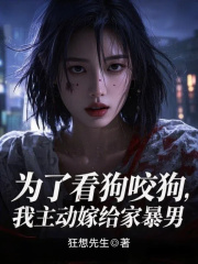为了看狗咬狗，我主动嫁给家暴男