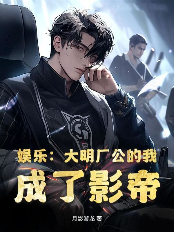 娱乐：大明厂公的我，成了影帝