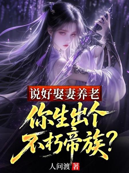 说好娶妻养老，你生出个不朽帝族？